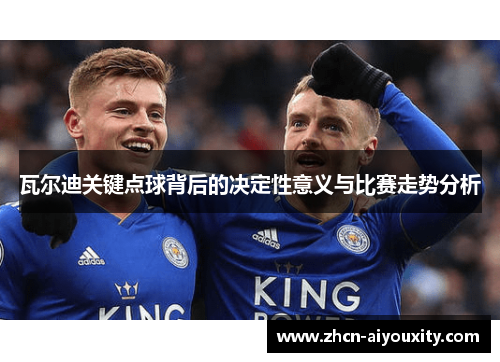 瓦尔迪关键点球背后的决定性意义与比赛走势分析