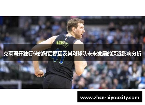 克莱离开独行侠的背后原因及其对球队未来发展的深远影响分析