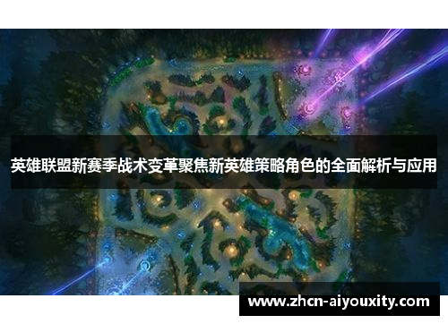 英雄联盟新赛季战术变革聚焦新英雄策略角色的全面解析与应用