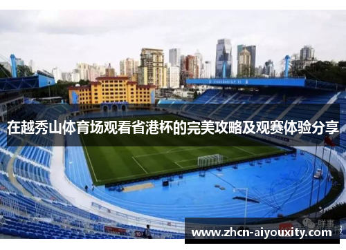 在越秀山体育场观看省港杯的完美攻略及观赛体验分享