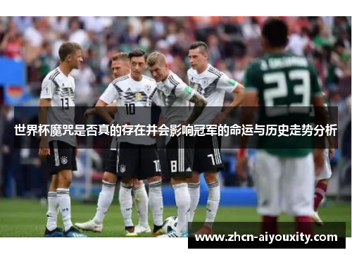 世界杯魔咒是否真的存在并会影响冠军的命运与历史走势分析